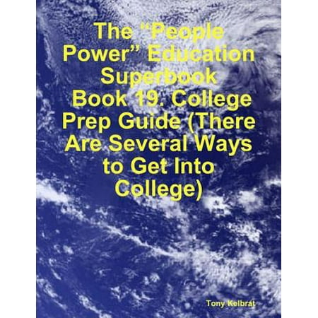 The “People Power” Education Superbook: Book 19. College Prep Guide (There Are Several Ways to Get Into College) - (Best Way To Get College Textbooks)