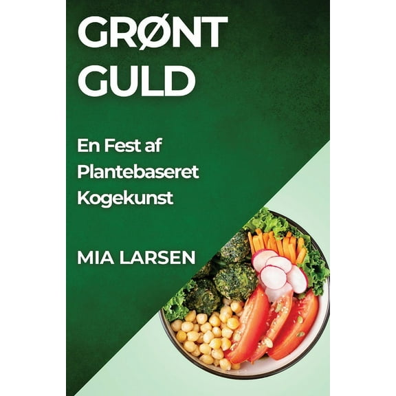 GrÃ¸nt Guld: En Fest af Plantebaseret Kogekunst, (Paperback)