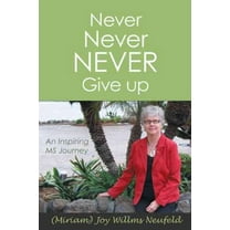 Never Never Never Give Up : An Inspiring Ms Journey