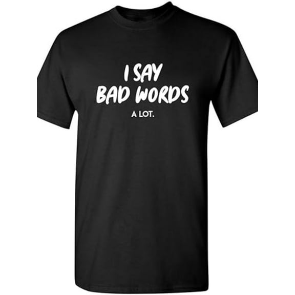 I Say Bad Words A Lot Adult Humor Comedy Graphic Novelty Sarcastic Funny T Shirt, Men'S T-shirt, Casual Crew Neck Short Sleeve Tee, 100% Cotton Fabric, Slight Stretch, Summer Fashion Top, Regular Fit