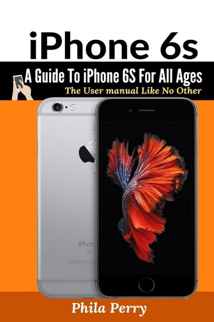 iPhone 6s : A Guide To iPhone 6S for All Ages: The User Manual like No  Other (Paperback) - Walmart.com