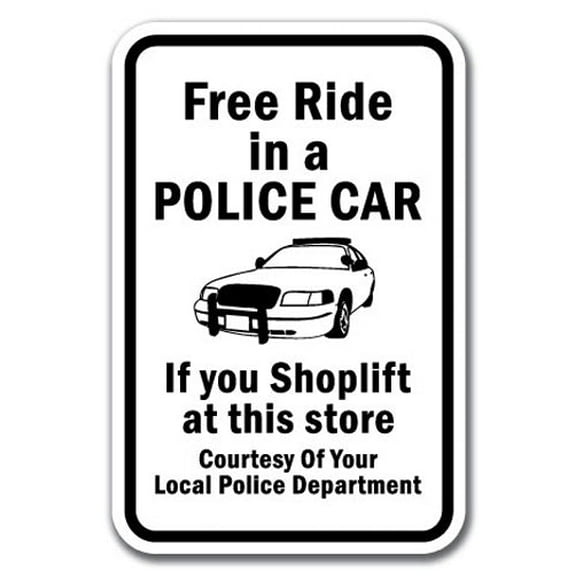 Free Ride In A Police Car If You Shoplift At This Store Courtesy Of Your Local Police Department Sign 12" x 18" Heavy Gauge Aluminum Signs