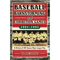 Baseball Barnstorming and Exhibition Games, 1901-1962: A History of Off-Season Major League Play, (Paperback)