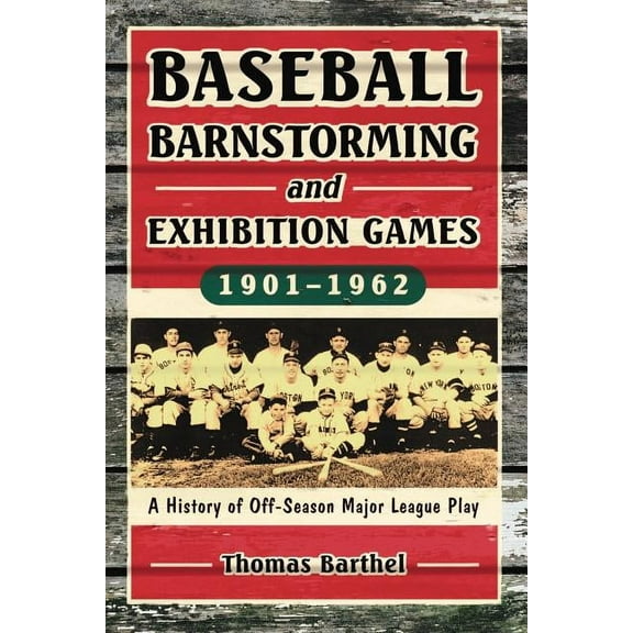 Baseball Barnstorming and Exhibition Games, 1901-1962: A History of Off-Season Major League Play, (Paperback)
