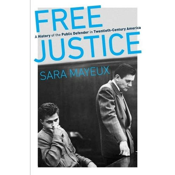 Justice, Power, and Politics Free Justice: A History of the Public Defender in Twentieth-Century America, (Hardcover)