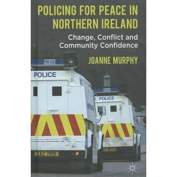 Policing for Peace in Northern Ireland: Change, Conflict and Community Confidence, (Hardcover)