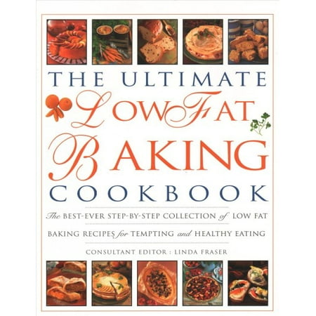 The Ultimate Low Fat Baking Cookbook : The Best-Ever Step-By-Step Collection of Recipes for Tempting and Healthy