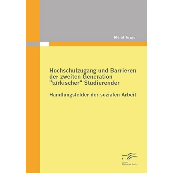 Hochschulzugang und Barrieren der zweiten Generation "tÃ¼rkischer" Studierender - Handlungsfelder der sozialen Arbeit, (Paperback)