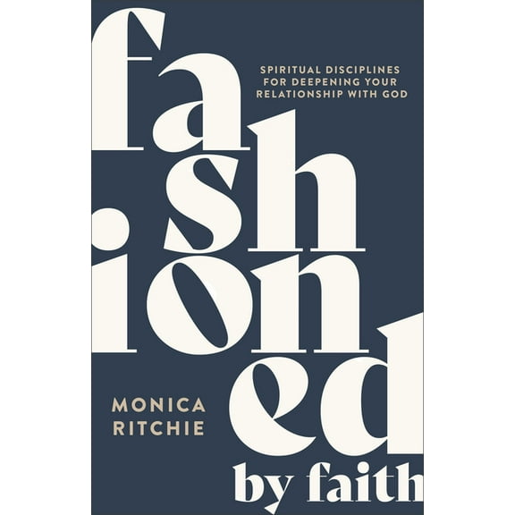 Fashioned by Faith: Spiritual Disciplines for Deepening Your Relationship with God, (Paperback)