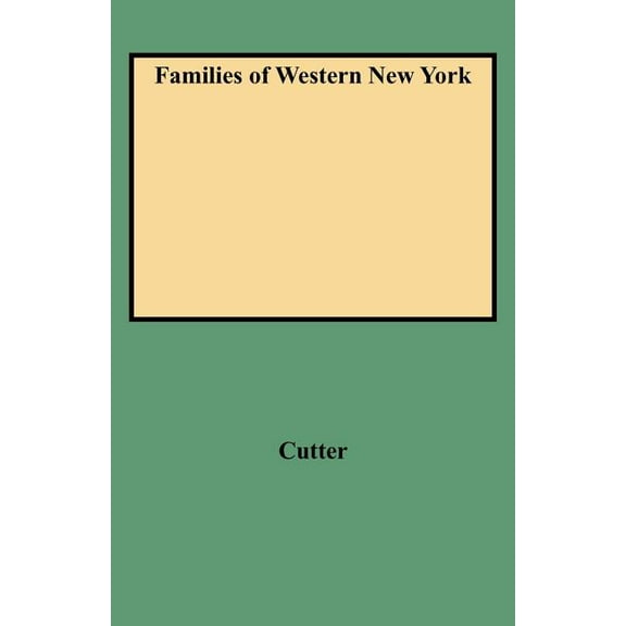 Families of Western New York : Excerpted from Genealogical & Family History of Western New York - A Record of the Achievements of Her People in the Making of a Commonwealth & the