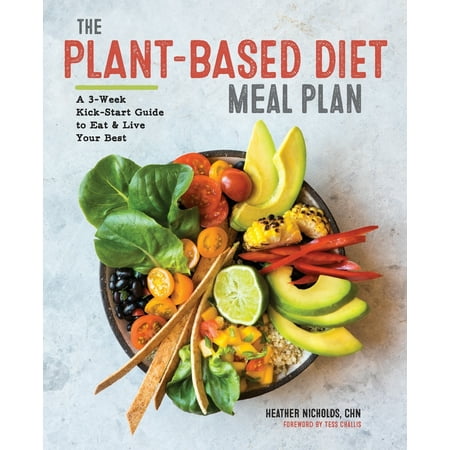 The Plant-Based Diet Meal Plan: A 3-Week Kickstart Guide to Eat & Live Your (Best Way To Meal Plan)