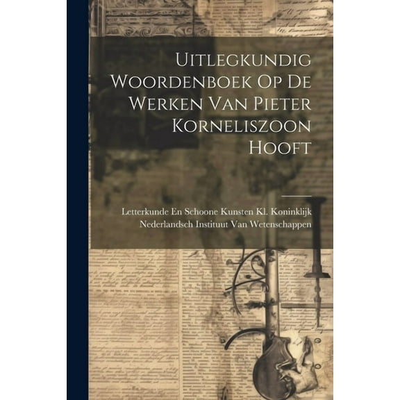 Uitlegkundig Woordenboek Op De Werken Van Pieter Korneliszoon Hooft (Paperback)
