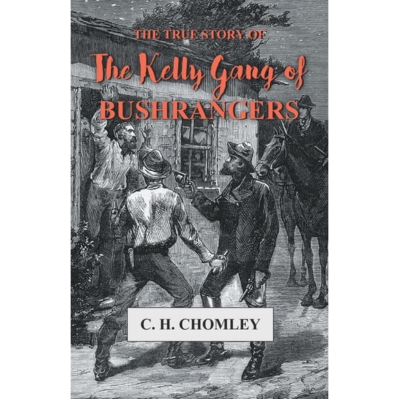 The True Story of The Kelly Gang of Bushrangers, (Paperback)