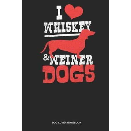 Dog Lover Notebook: Blank Log Book For Owner Of A Dachshund And Lover Of Wieners: Weiner Dog Journal - I Love Whiskey And Dogs Gift (Best Gift Whiskey Lovers)