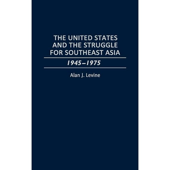 The United States and the Struggle for Southeast Asia: 1945-1975, (Hardcover)