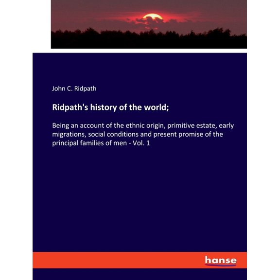 Ridpath's history of the world;: Being an account of the ethnic origin, primitive estate, early migrations, social condi, (Paperback)