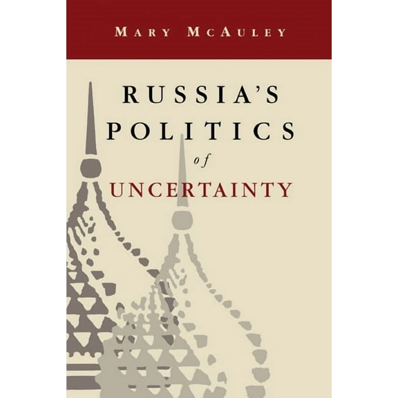 Russia's Politics of Uncertainty, (Paperback)