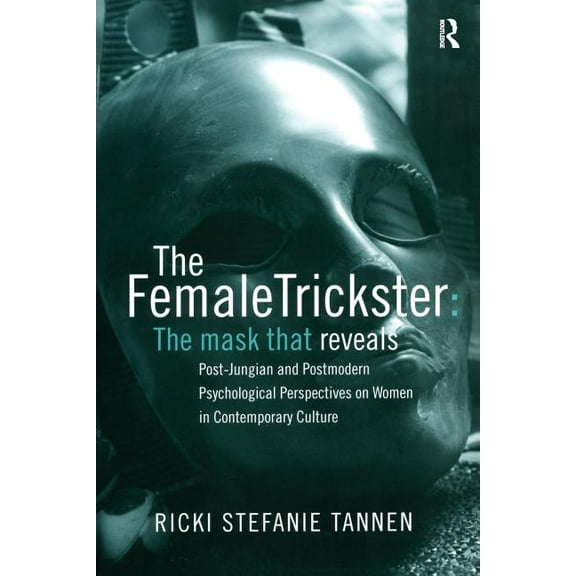 The Female Trickster: The Mask That Reveals: Post-Jungian and Postmodern Psychological Perspectives on Women in Contempo, (Paperback)