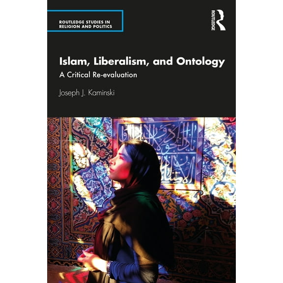 Routledge Studies in Religion and Politi Islam, Liberalism, and Ontology: A Critical Re-evaluation, (Paperback)
