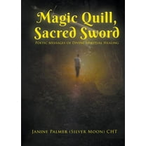 Magic Quill, Sacred Sword: Poetic Messages of Divine Spiritual Healing, (Paperback)