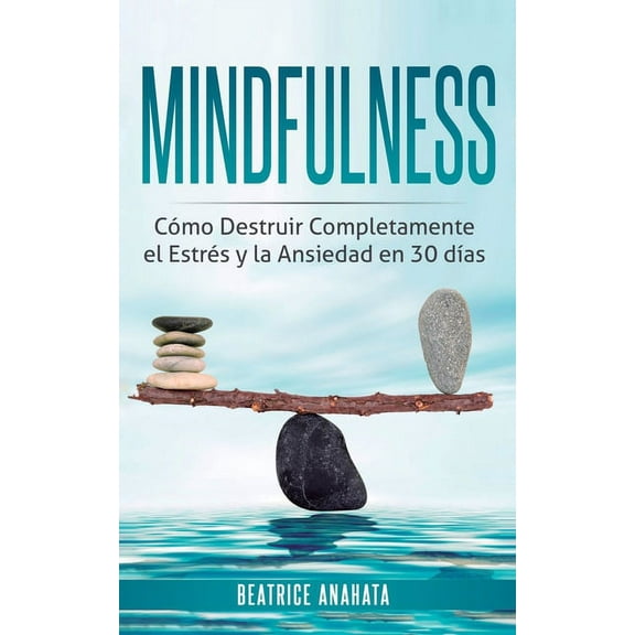 Mindfulness: Como Destruir Completamente el Estres y la Ansiedad en 30 Dias, (Paperback)