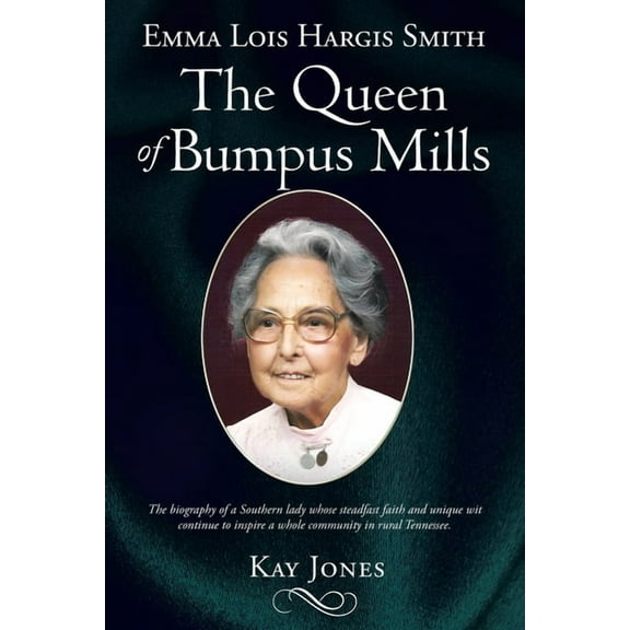 Emma Lois Hargis Smith The Queen of Bumpus Mills: The biography of a Southern lady whose steadfast faith and unique wit , (Paperback)