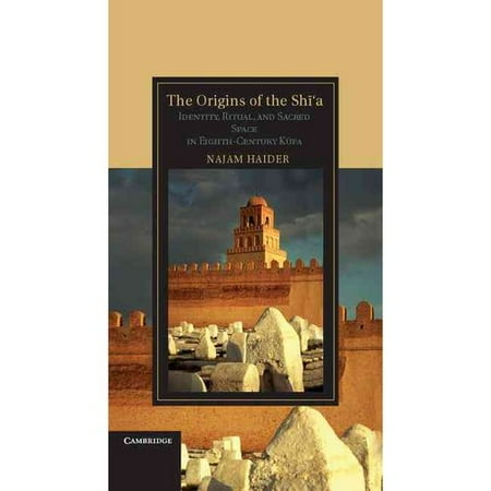 The Origins of the Shi'a: Identity, Ritual, and Sacred Space in Eighth-Century Kufa
