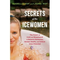 Secrets of the Icewomen: The Power of Cold and Breathwork to Balance Hormones, Bolster Health, and Unlock Inner Potentia, (Hardcover)