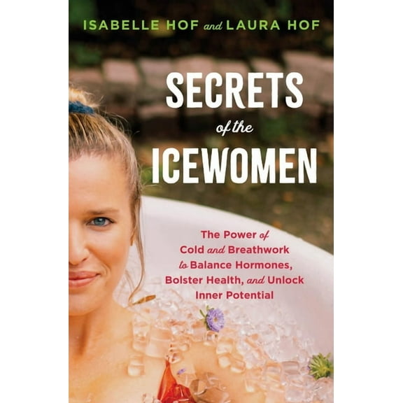 Secrets of the Icewomen: The Power of Cold and Breathwork to Balance Hormones, Bolster Health, and Unlock Inner Potentia, (Hardcover)