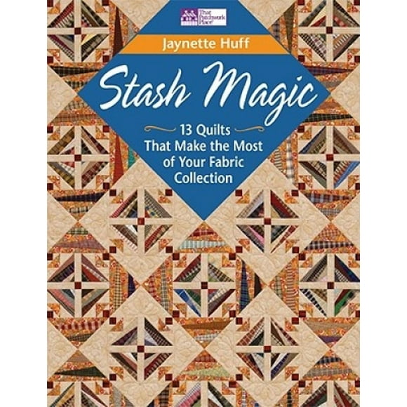 Stash Magic: 13 Quilts That Make the Most of Your Fabric Collection
