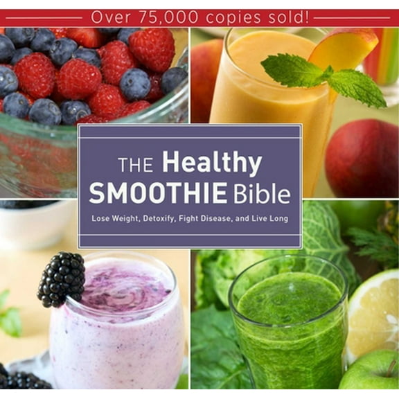 Pre-Owned The Healthy Smoothie Bible: Lose Weight, Detoxify, Fight Disease, and Live Long (Hardcover) 1628737123 9781628737127