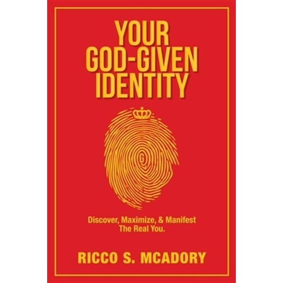 Your God-Given Identity: Discover, Maximize, & Manifest the Real You (Paperback) by Ricco S McAdory