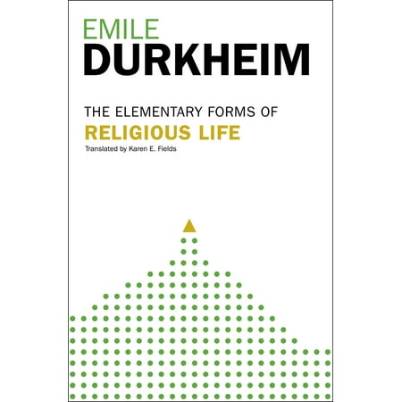 Elementary Forms Of The Religious Life : Newly Translated By Karen E. Fields