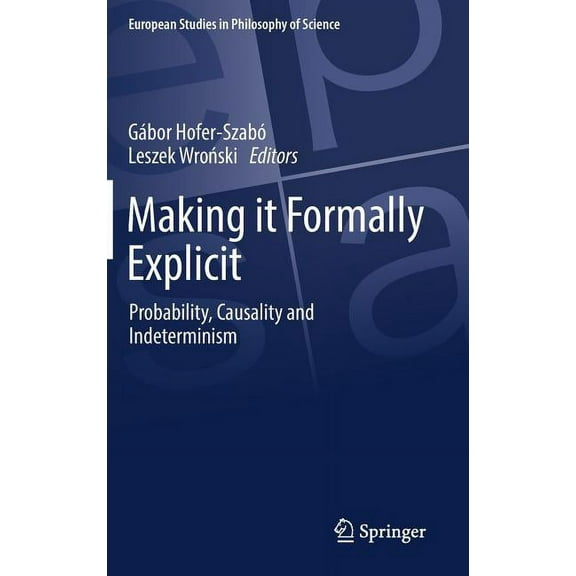 European Studies in Philosophy of Scienc Making It Formally Explicit: Probability, Causality and Indeterminism, Book 6, (Hardcover)