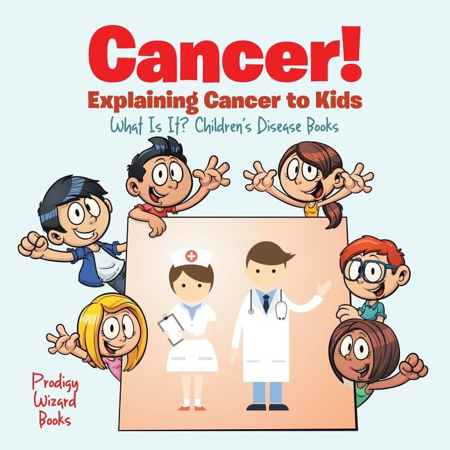 Cancer! Explaining Cancer to Kids What Is It? Children's Disease