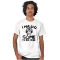 thumbnail image 4 of I Paused My GAME to be Here Men's Graphic T Shirt Tees Brisco Brands L, 4 of 4