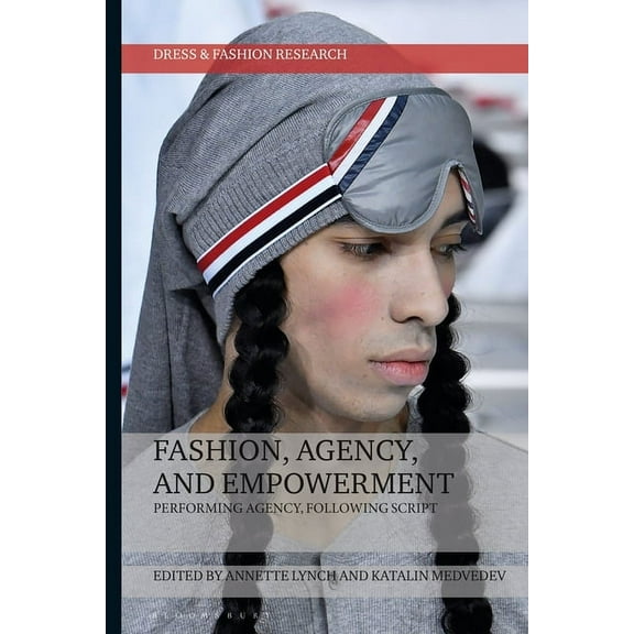 Dress and Fashion Research Fashion, Agency, and Empowerment: Performing Agency, Following Script, (Paperback)