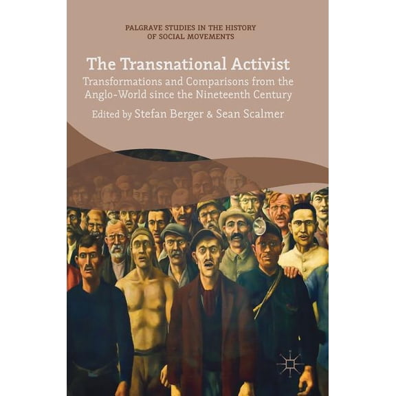 Palgrave Studies in the History of Socia The Transnational Activist: Transformations and Comparisons from the Anglo-World Since the Nineteenth Century, (Hardcover)