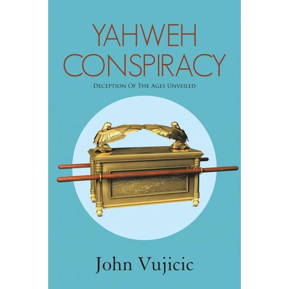 Yahweh Conspiracy: Deception of the Ages Unveiled, (Paperback)