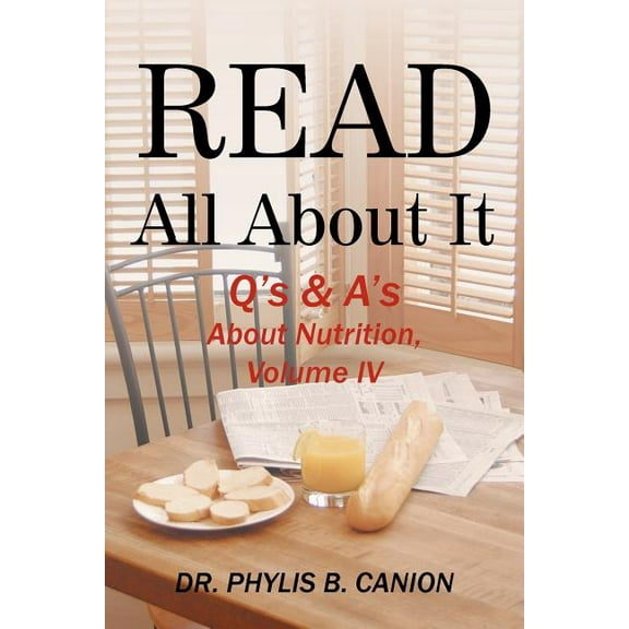 Read All about It: Q's & A's about Nutrition, Volume IV (Paperback) by Dr. Phylis B Canion
