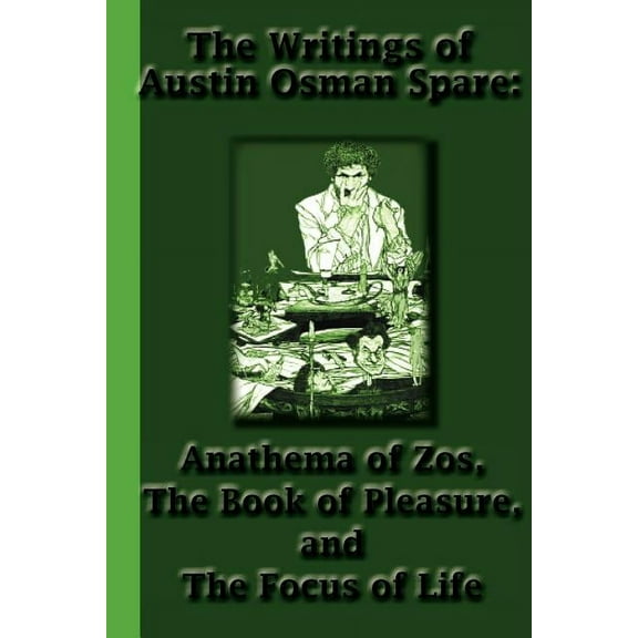 The Writings of Austin Osman Spare: Anathema of Zos, The Book of Pleasure, and The Focus of Life, (Paperback)
