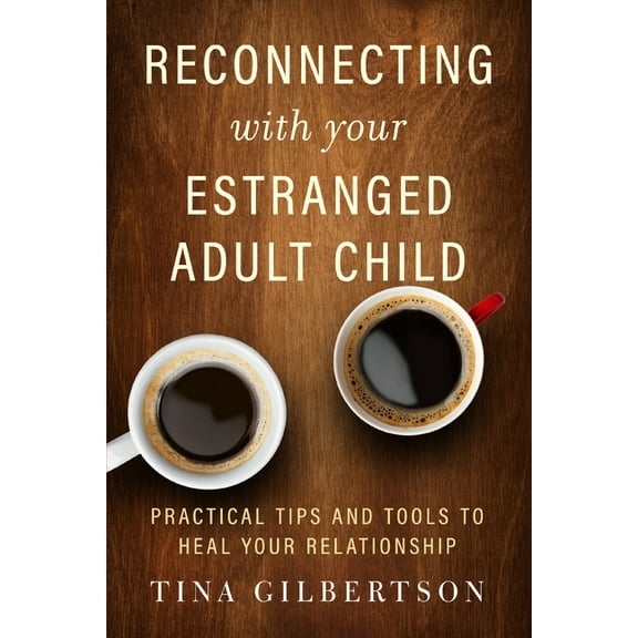 Reconnecting with Your Estranged Adult Child: Practical Tips and Tools to Heal Your Relationship, (Paperback)