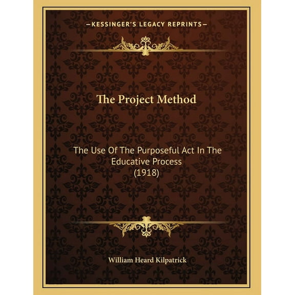 The Project Method: The Use Of The Purposeful Act In The Educative Process (1918), (Paperback)