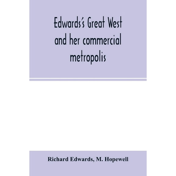 Edwards's great West and her commercial metropolis: embracing a general view of the West and a complete history of St. L, (Paperback)