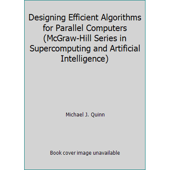 Pre-Owned Designing Efficient Algorithms for Parallel Computers (McGraw-Hill Series in Supercomputing and Artificial Intelligence) (Hardcover) 0070510717 9780070510715