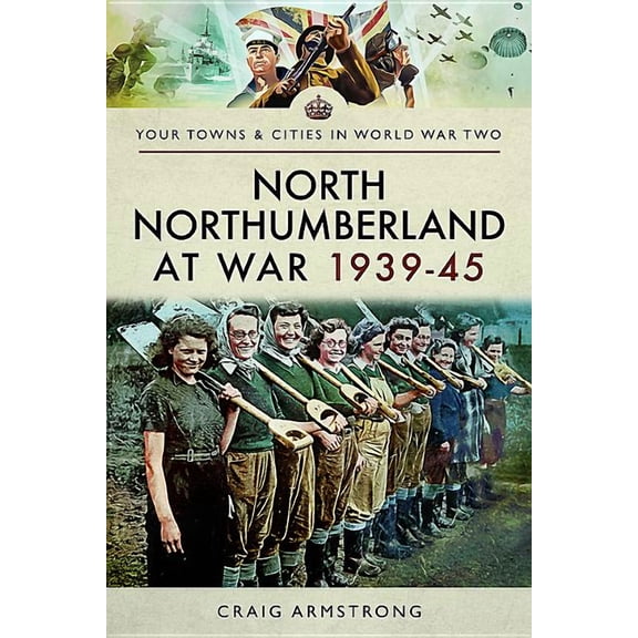 Your Towns & Cities in World War Two: North Northumberland at War 1939-45 (Paperback)