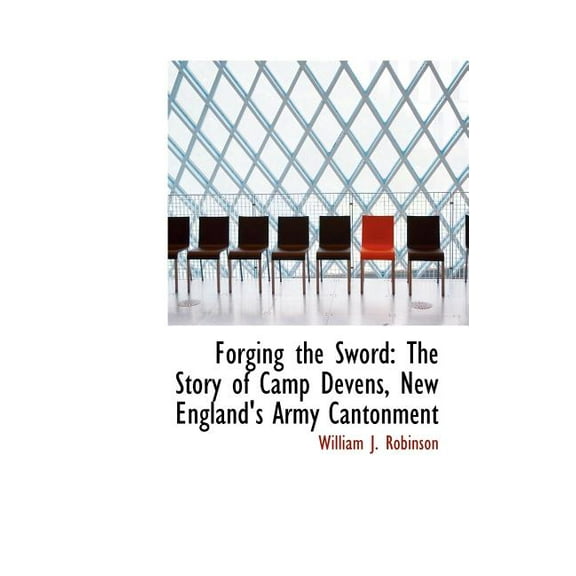 Forging the Sword : The Story of Camp Devens, New England's Army Cantonment (Hardcover)