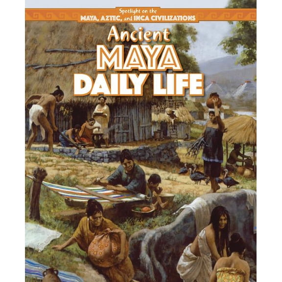 Spotlight on the Maya, Aztec, and Inca Civilizations: Ancient Maya Daily Life (Paperback)