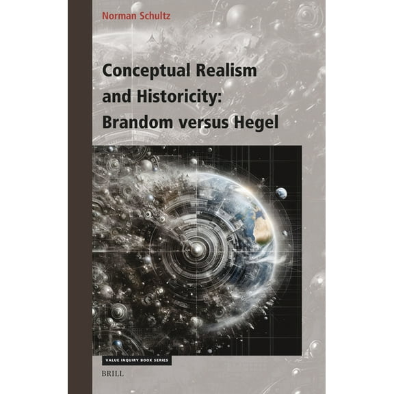 Value Inquiry Book Conceptual Realism and Historicity: Brandom Versus Hegel, Book 403, (Hardcover)