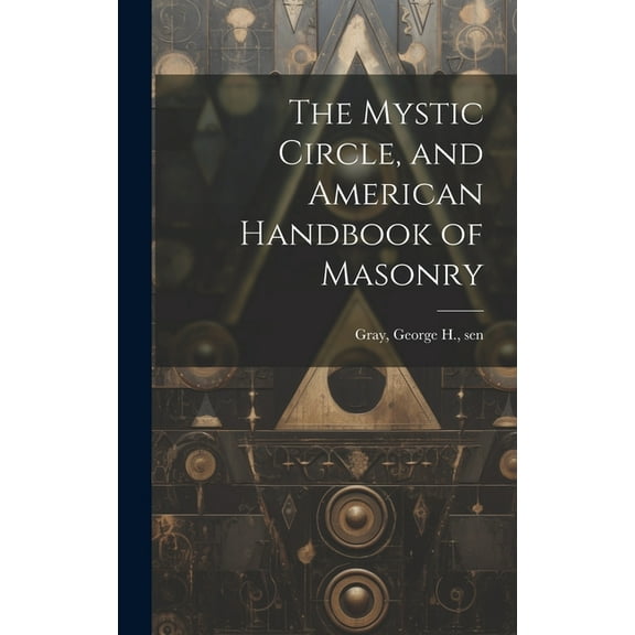 The Mystic Circle, and American Handbook of Masonry (Hardcover)